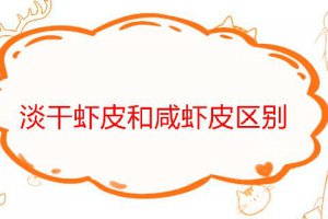 淡干蝦皮和咸蝦皮怎樣區分 哪個好