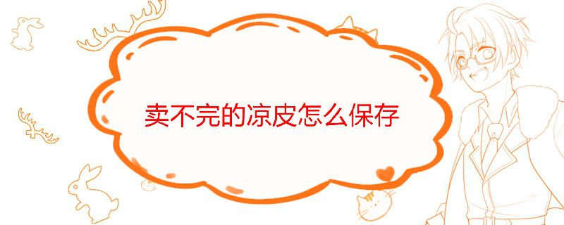 涼皮怎么存放不會壞 賣不完的涼皮能放多久 1