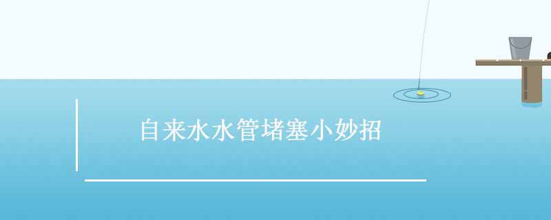 自來水水管堵塞小妙招不出水 1