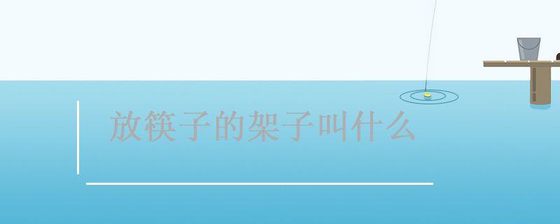 托著筷子的叫什么 餐桌上放筷子的架子叫什么 1