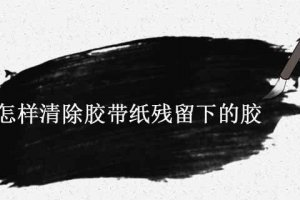 去除膠帶紙痕跡 去除紙膠帶殘留物的方法