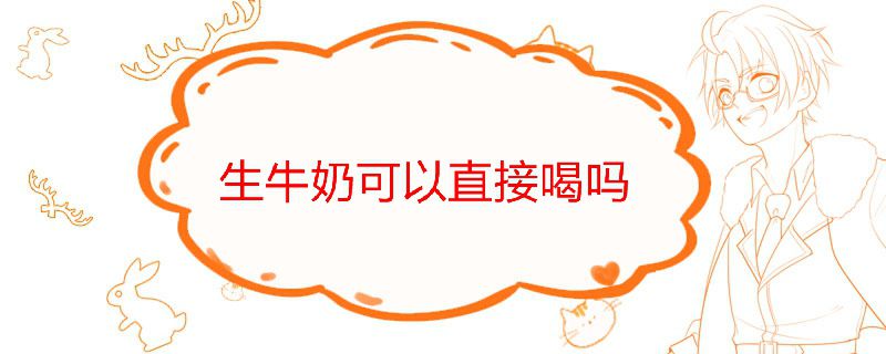 可以喝生牛奶嗎 生牛乳怎么處理才能喝 1