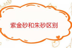 紫金砂和朱砂區(qū)別哪個好
