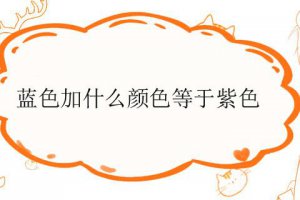 什么顏色加藍(lán)色等于紫色?