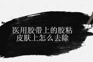 如何擦掉醫(yī)用膠帶的膠