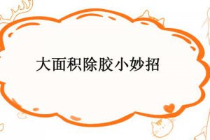 大面積除膠方法 大面積除膠小妙招