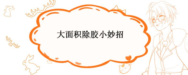 大面積除膠方法 大面積除膠小妙招 1