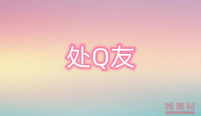 處q友是什么意思 一般都是怎么處Q友的 1