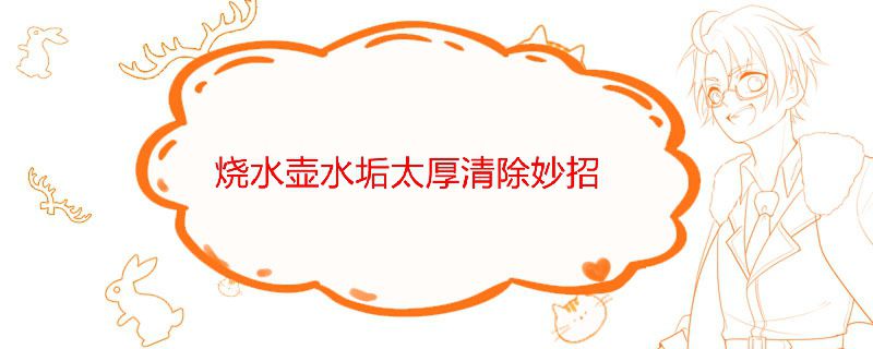 燒水壺水垢太厚怎么去除 1